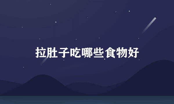拉肚子吃哪些食物好