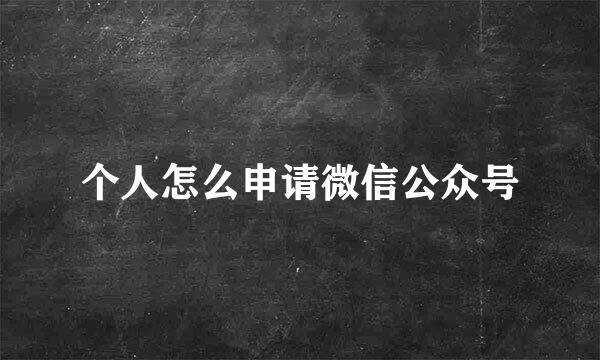 个人怎么申请微信公众号