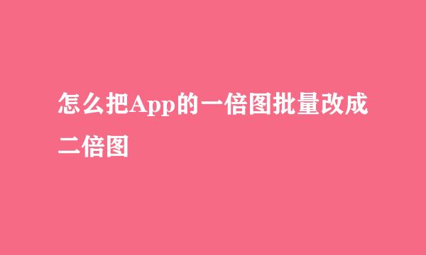 怎么把App的一倍图批量改成二倍图