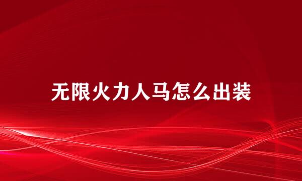 无限火力人马怎么出装