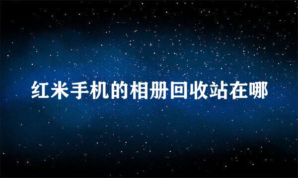 红米手机的相册回收站在哪