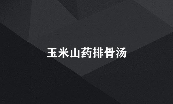 玉米山药排骨汤