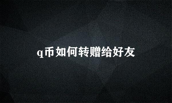 q币如何转赠给好友