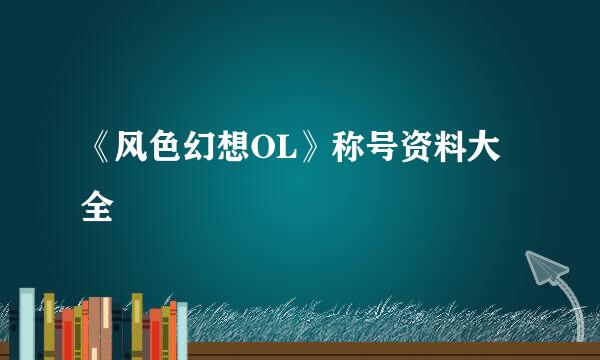 《风色幻想OL》称号资料大全