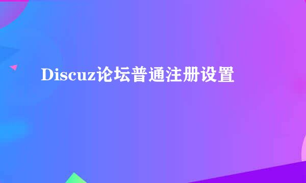 Discuz论坛普通注册设置