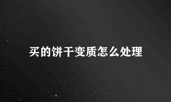 买的饼干变质怎么处理