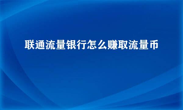 联通流量银行怎么赚取流量币