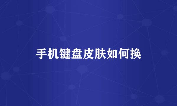 手机键盘皮肤如何换