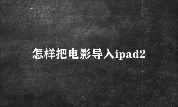 怎样把电影导入ipad2