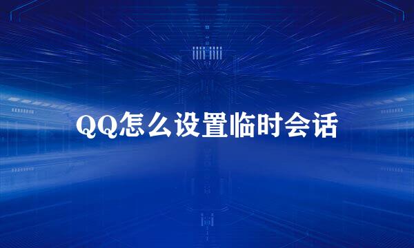 QQ怎么设置临时会话