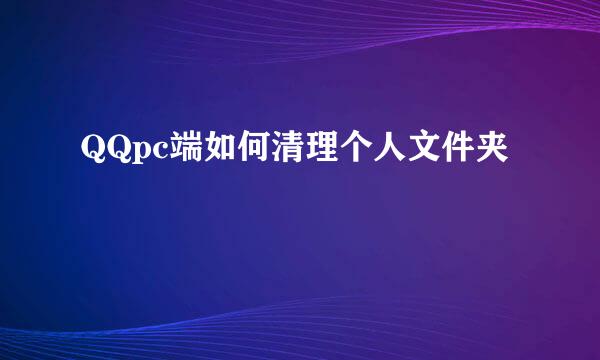 QQpc端如何清理个人文件夹