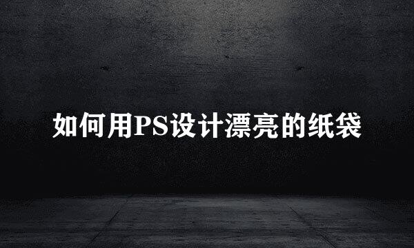 如何用PS设计漂亮的纸袋
