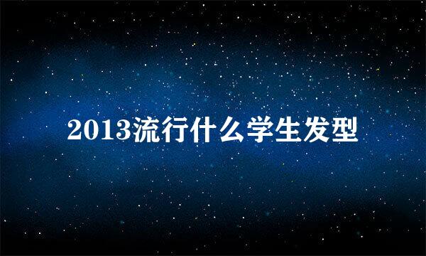 2013流行什么学生发型