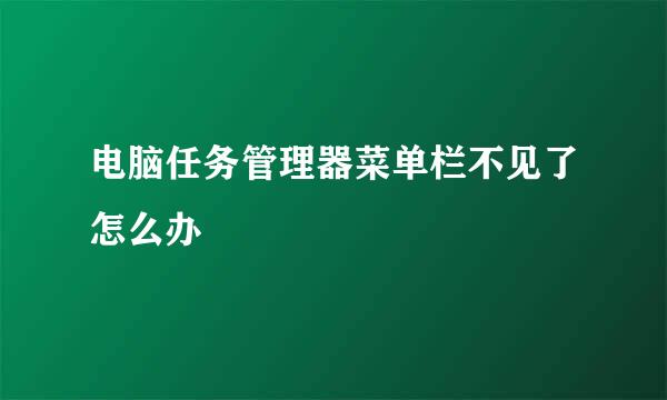 电脑任务管理器菜单栏不见了怎么办