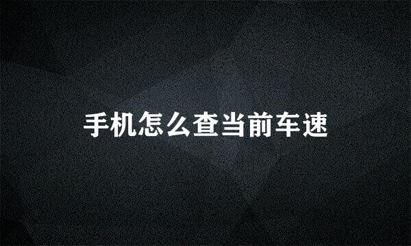 手机怎么查当前车速