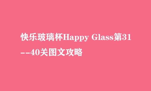 快乐玻璃杯Happy Glass第31--40关图文攻略