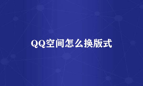 QQ空间怎么换版式