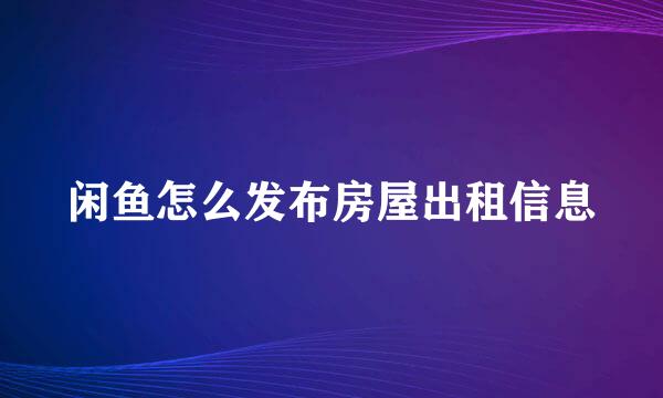 闲鱼怎么发布房屋出租信息