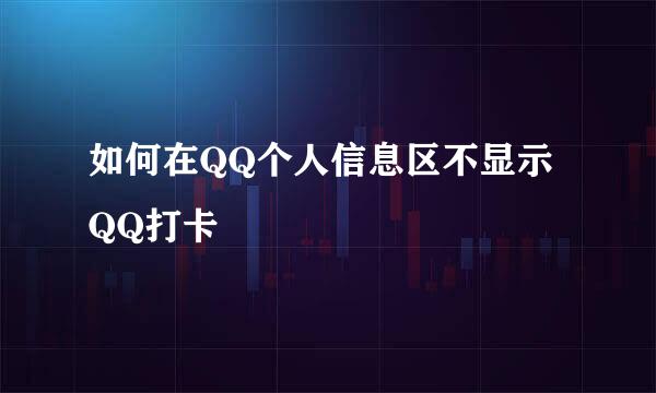 如何在QQ个人信息区不显示QQ打卡