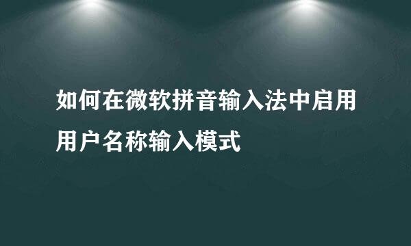如何在微软拼音输入法中启用用户名称输入模式