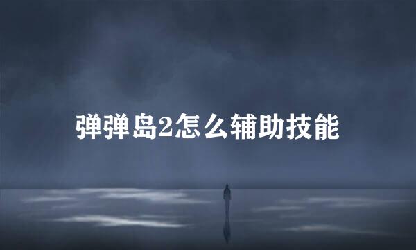 弹弹岛2怎么辅助技能