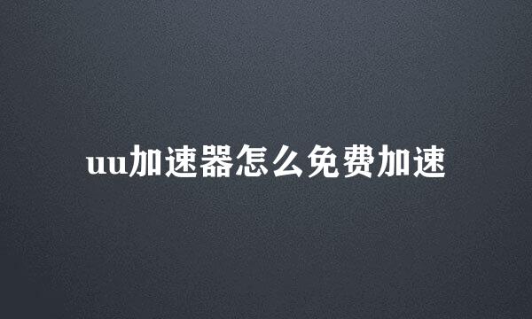 uu加速器怎么免费加速