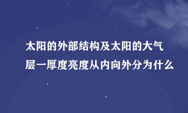 太阳的外部结构及太阳的大气层一厚度亮度从内向外分为什么