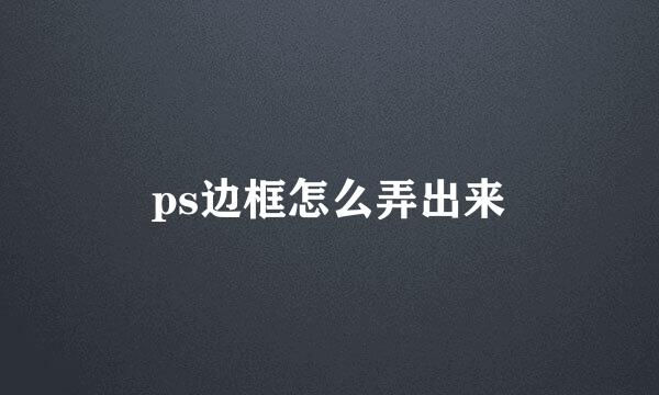 ps边框怎么弄出来