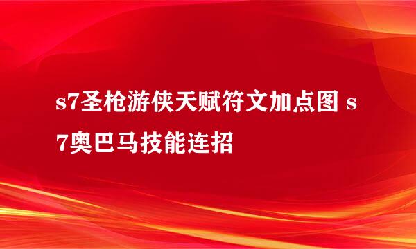 s7圣枪游侠天赋符文加点图 s7奥巴马技能连招