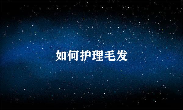 如何护理毛发