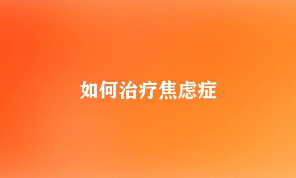 如何治疗焦虑症