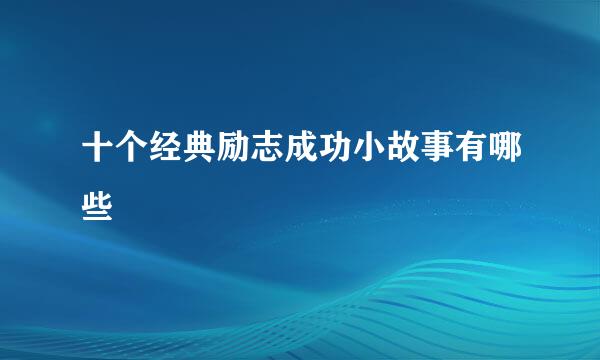 十个经典励志成功小故事有哪些