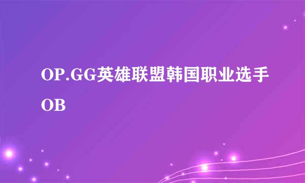 OP.GG英雄联盟韩国职业选手OB