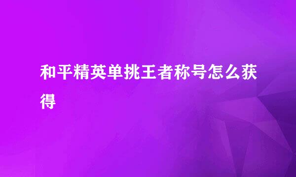 和平精英单挑王者称号怎么获得