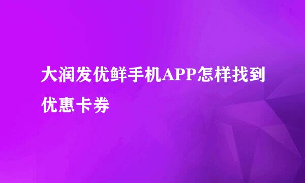 大润发优鲜手机APP怎样找到优惠卡券