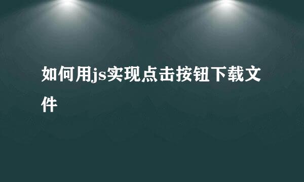 如何用js实现点击按钮下载文件