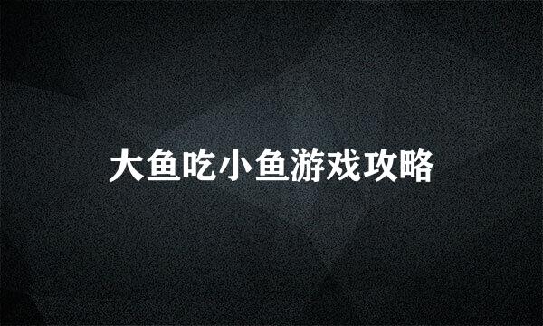 大鱼吃小鱼游戏攻略
