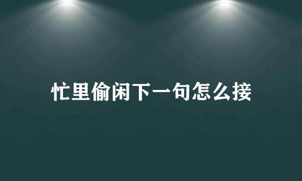 忙里偷闲下一句怎么接