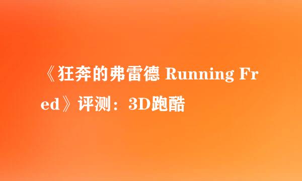 《狂奔的弗雷德 Running Fred》评测：3D跑酷
