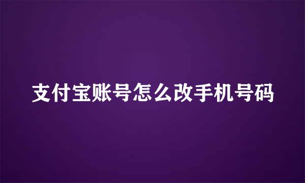 支付宝账号怎么改手机号码