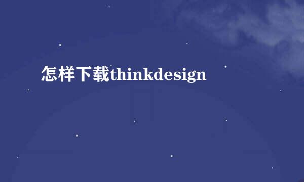 怎样下载thinkdesign
