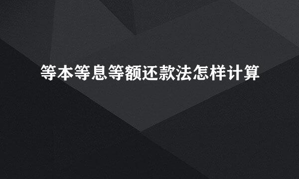 等本等息等额还款法怎样计算