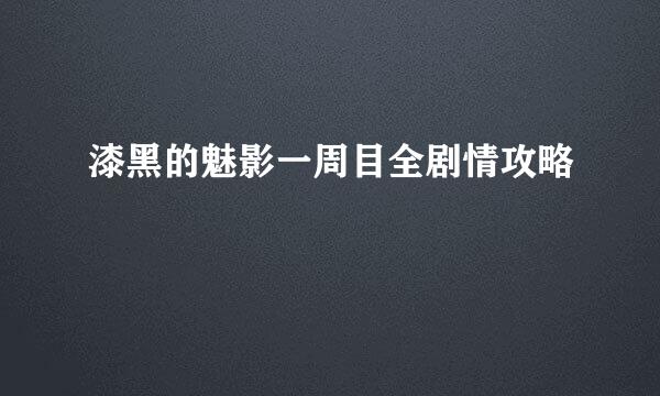 漆黑的魅影一周目全剧情攻略