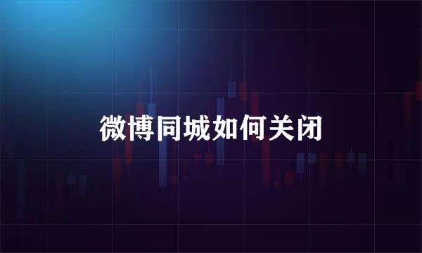 微博同城如何关闭