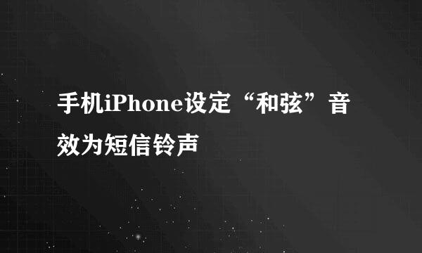 手机iPhone设定“和弦”音效为短信铃声
