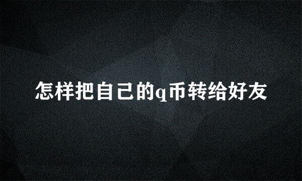 怎样把自己的q币转给好友