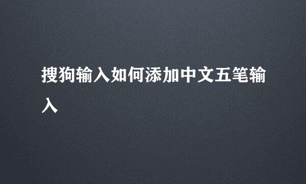 搜狗输入如何添加中文五笔输入