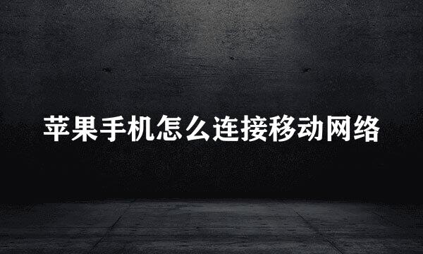 苹果手机怎么连接移动网络