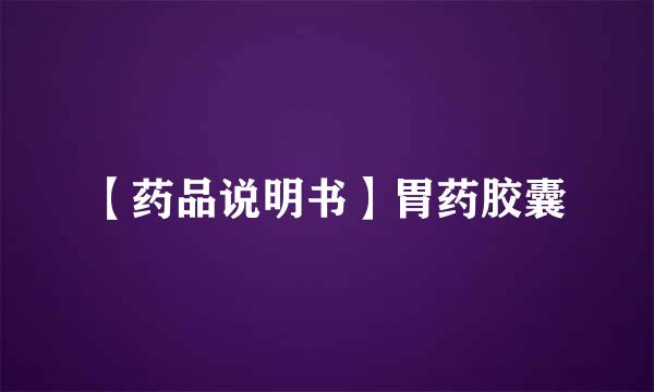 【药品说明书】胃药胶囊