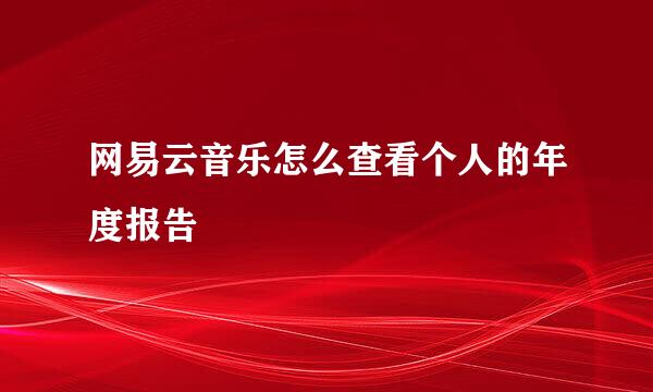 网易云音乐怎么查看个人的年度报告